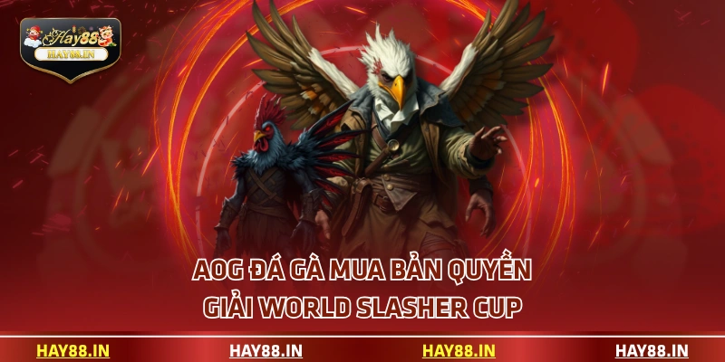AOG đá gà mua bản quyền giải World Slasher Cup