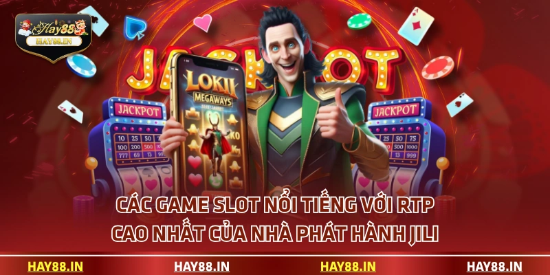 Các game slot nổi tiếng với RTP cao nhất của nhà phát hành JILI
