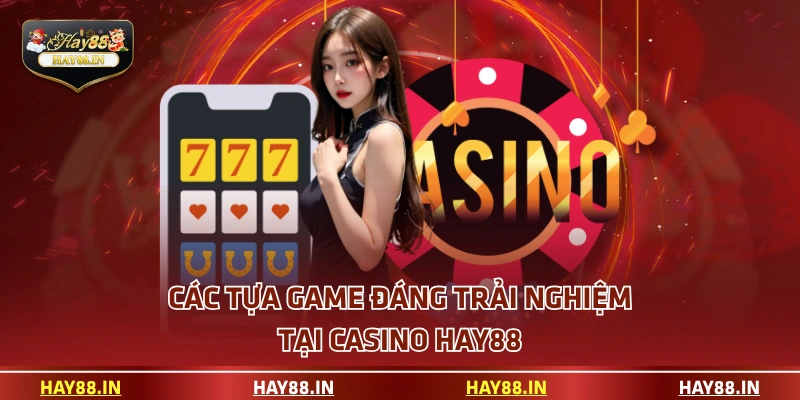 Các tựa game đáng trải nghiệm tại Casino HAY88