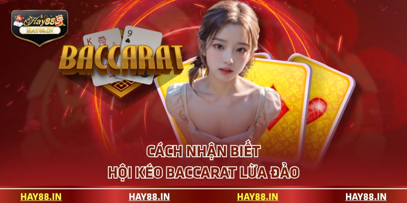 Cách nhận biết hội kéo Baccarat lừa đảo
