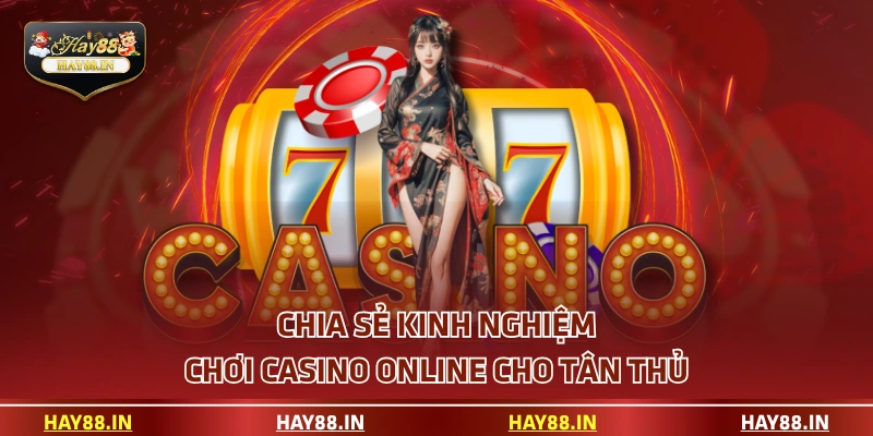 Chia sẻ kinh nghiệm chơi casino online cho tân thủ