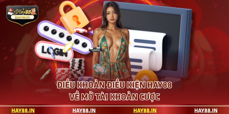 Điều khoản điều kiện HAY88 về mở tài khoản cược