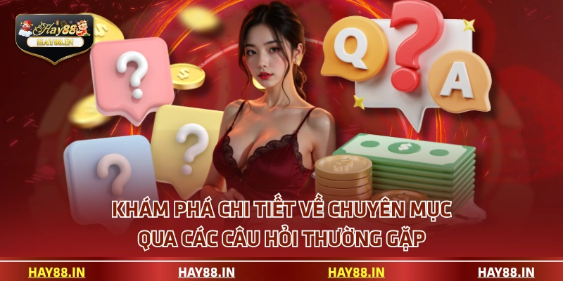 Khám phá chi tiết về chuyên mục qua các câu hỏi thường gặp