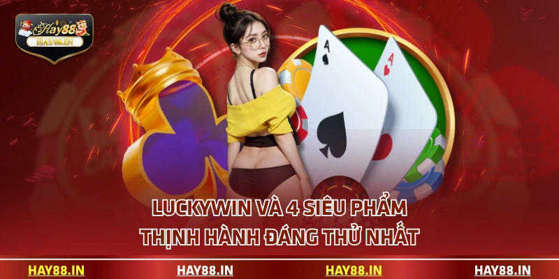 Luckywin và 4 siêu phẩm thịnh hành đáng thử nhất