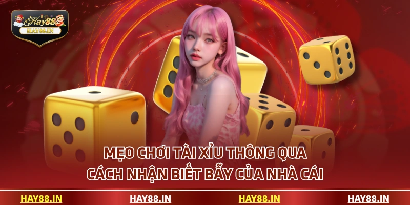 Mẹo chơi tài xỉu thông qua cách nhận biết bẫy của nhà cái