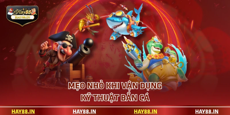 Mẹo nhỏ khi vận dụng kỹ thuật bắn cá