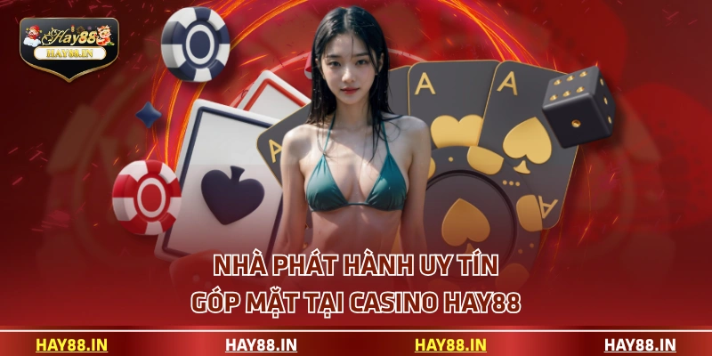 Nhà phát hành uy tín góp mặt tại casino HAY88