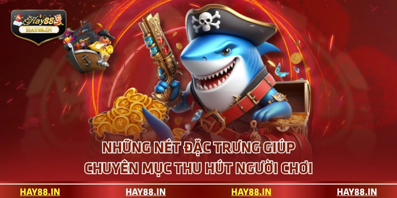 Những nét đặc trưng giúp chuyên mục thu hút người chơi