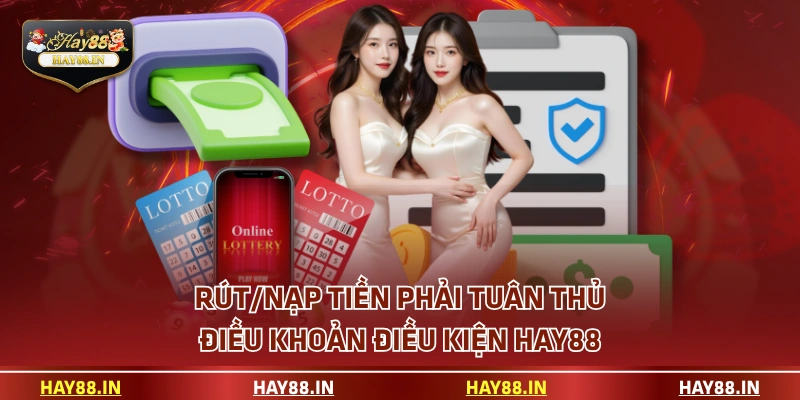Rút/nạp tiền phải tuân thủ điều khoản điều kiện HAY88