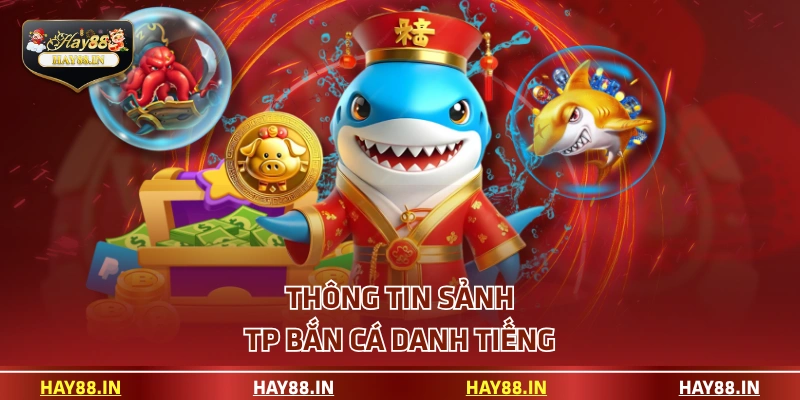 Thông tin sảnh TP bắn cá danh tiếng