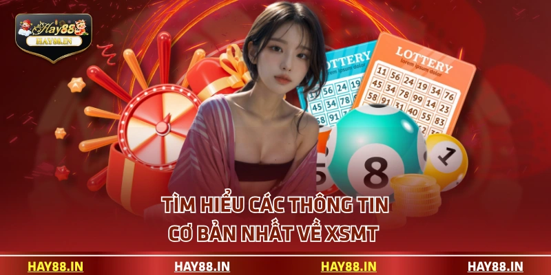Tìm hiểu các thông tin cơ bản nhất về XSMT