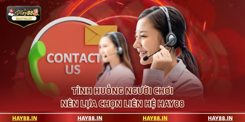 Tình huống người chơi nên lựa chọn liên hệ HAY88