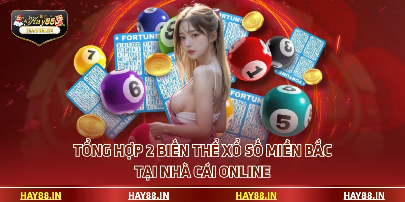 Tổng hợp 2 biến thể Xổ Số Miền Bắc tại nhà cái online