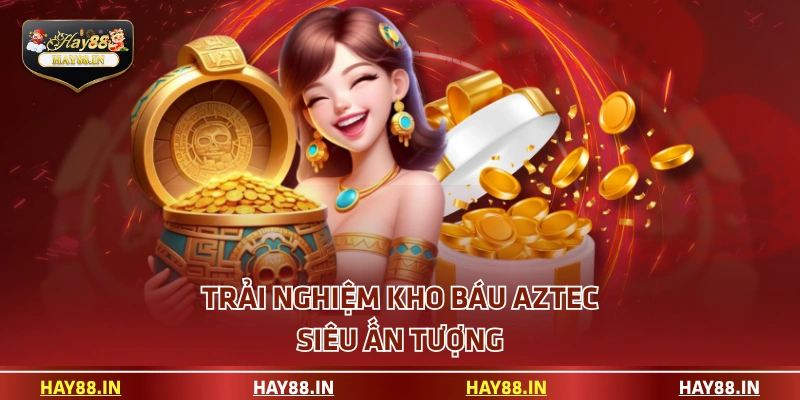 Trải nghiệm kho báu Aztec siêu ấn tượng