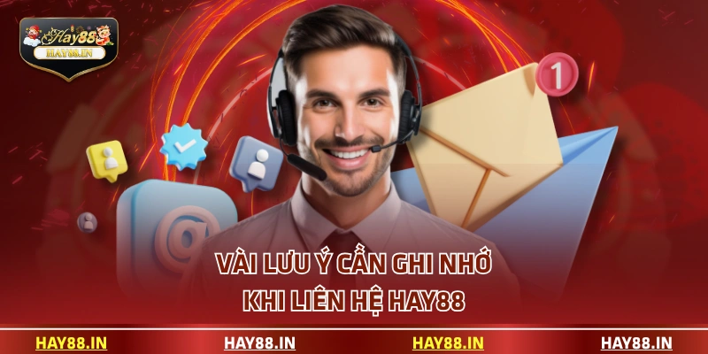 Vài lưu ý cần ghi nhớ khi liên hệ HAY88